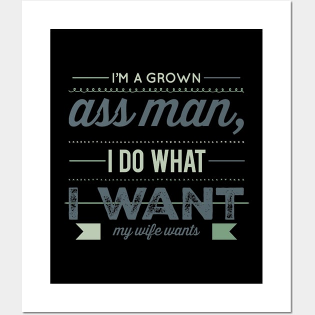 I'm a grown ass man I do what I want My wife wants Funny wife husband Wall Art by BoogieCreates